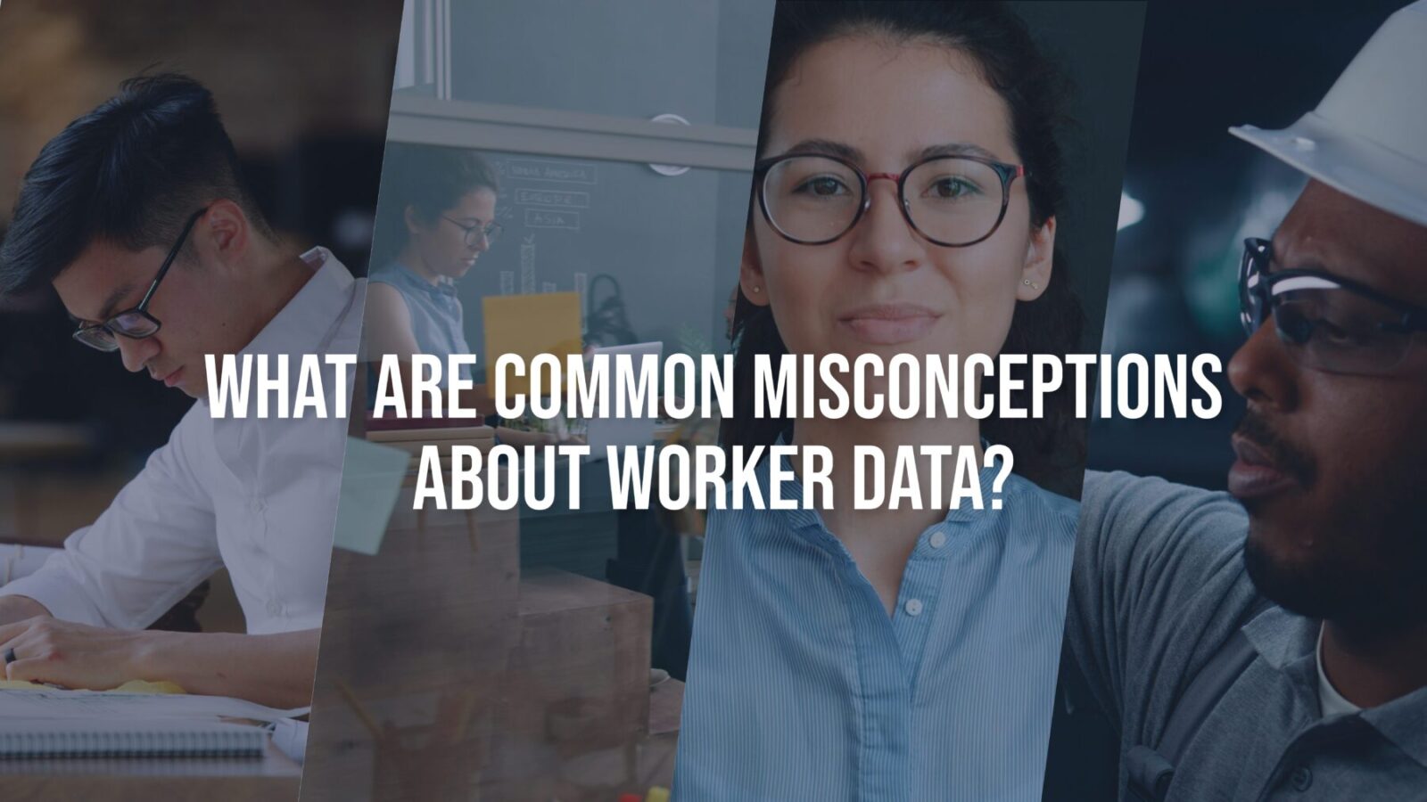 Composite graphic with four angled panels showing different people working (writing, using a laptop near a whiteboard, facing camera, and wearing a hard hat). Large centered text reads: “WHAT ARE COMMON MISCONCEPTIONS ABOUT WORKER DATA?”