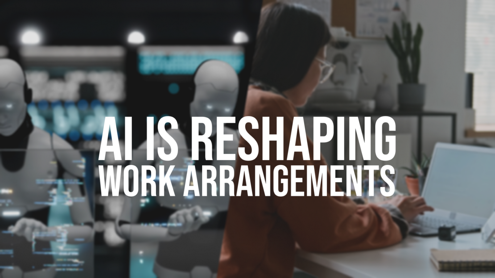 Split-screen graphic showing humanoid robots with glowing eyes on the left and a person working on a laptop in a home office on the right. Large overlay text reads: “AI IS RESHAPING WORK ARRANGEMENTS.”